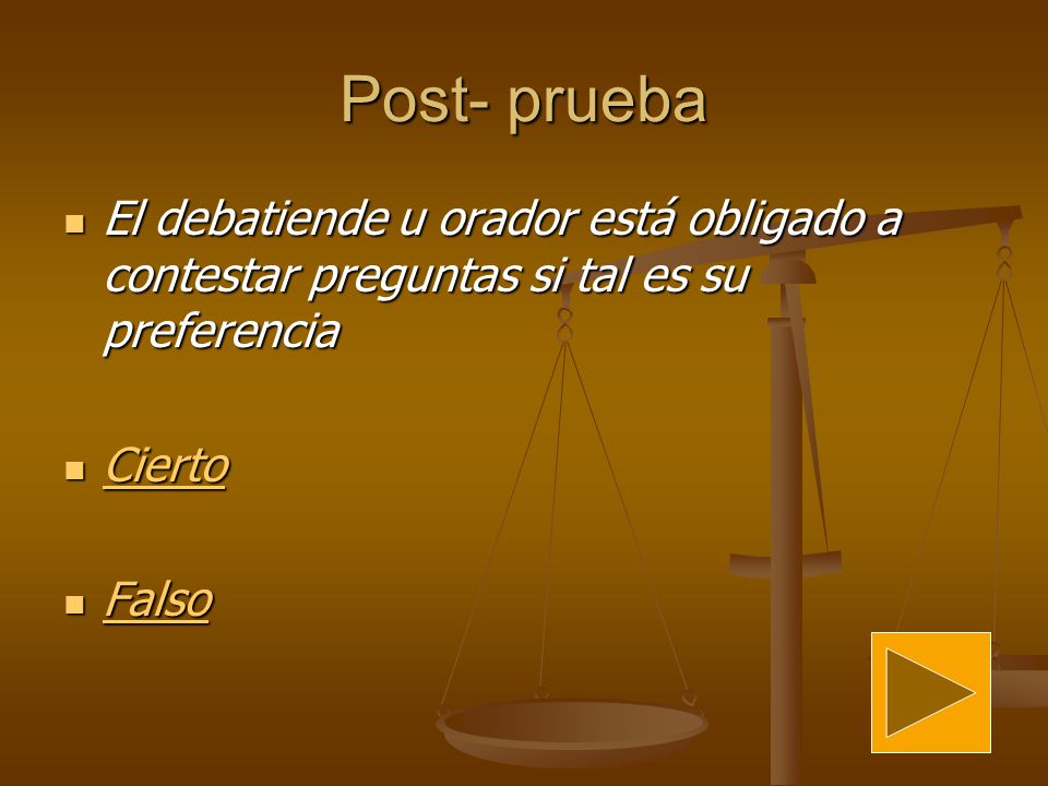 Post- prueba El debatiende u orador está obligado a contestar preguntas si tal es su preferencia. Cierto.