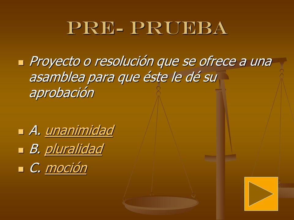 Pre- prueba Proyecto o resolución que se ofrece a una asamblea para que éste le dé su aprobación. A. unanimidad.
