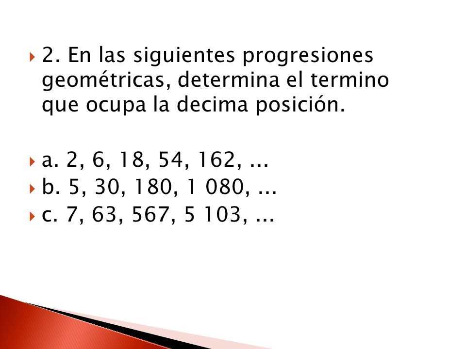 2. En las siguientes progresiones geométricas, determina el termino que ocupa la decima posición.