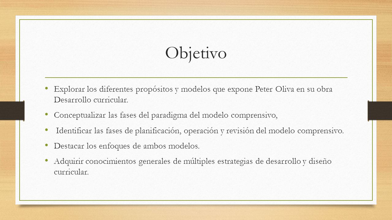 Objetivo Explorar los diferentes propósitos y modelos que expone Peter Oliva en su obra Desarrollo curricular.