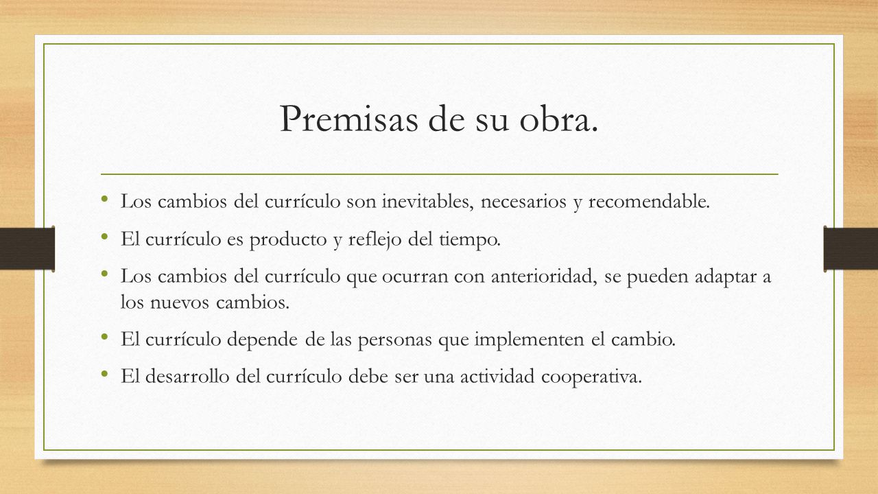 Premisas de su obra. Los cambios del currículo son inevitables, necesarios y recomendable. El currículo es producto y reflejo del tiempo.