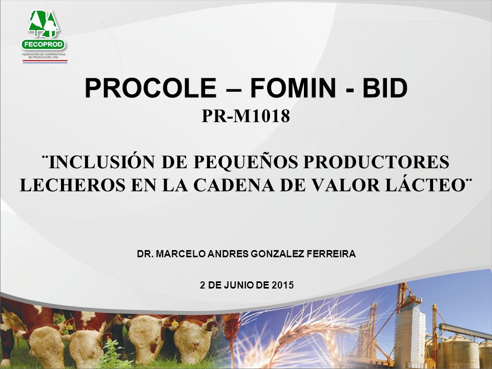 PROCOLE – FOMIN - BID PR-M1018 ¨Inclusión de Pequeños Productores Lecheros en la Cadena de Valor Lácteo¨ Dr.