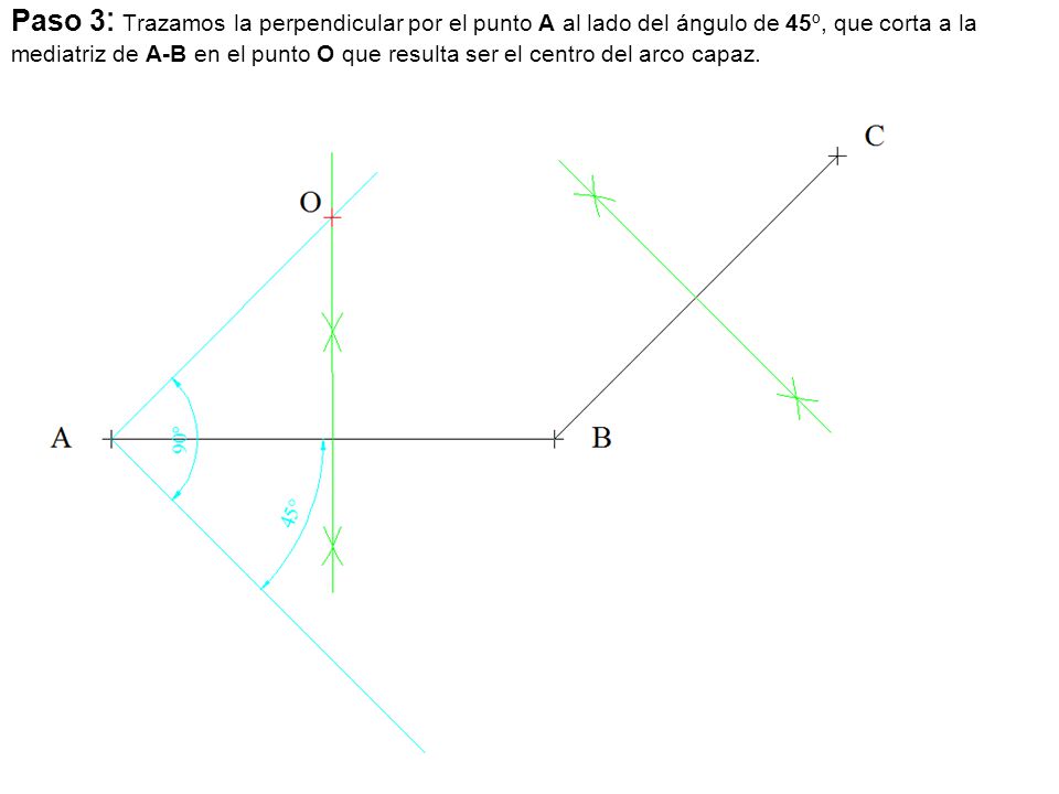 Paso 3: Trazamos la perpendicular por el punto A al lado del ángulo de 45º, que corta a la mediatriz de A-B en el punto O que resulta ser el centro del arco capaz.
