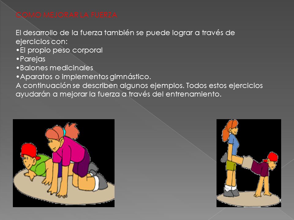 COMO MEJORAR LA FUERZA El desarrollo de la fuerza también se puede lograr a través de ejercicios con: