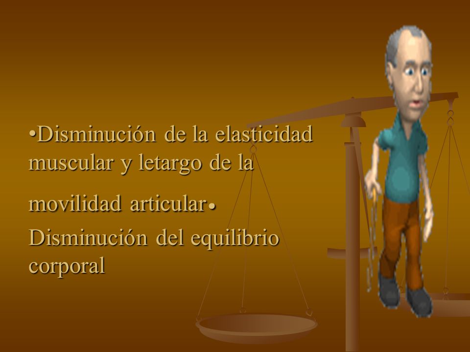 Disminución de la elasticidad muscular y letargo de la movilidad articular.