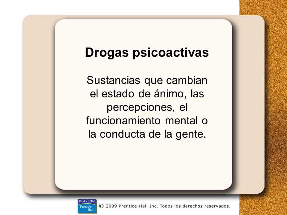 Drogas psicoactivas Sustancias que cambian el estado de ánimo, las percepciones, el.