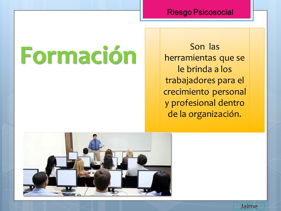 Riesgo Psicosocial Son las herramientas que se le brinda a los trabajadores para el crecimiento personal y profesional dentro de la organización.
