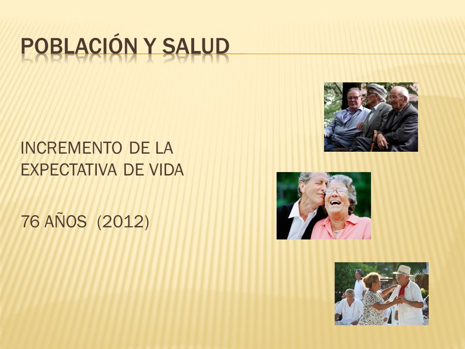 POBLACIÓN Y SALUD INCREMENTO DE LA EXPECTATIVA DE VIDA 76 AÑOS (2012)