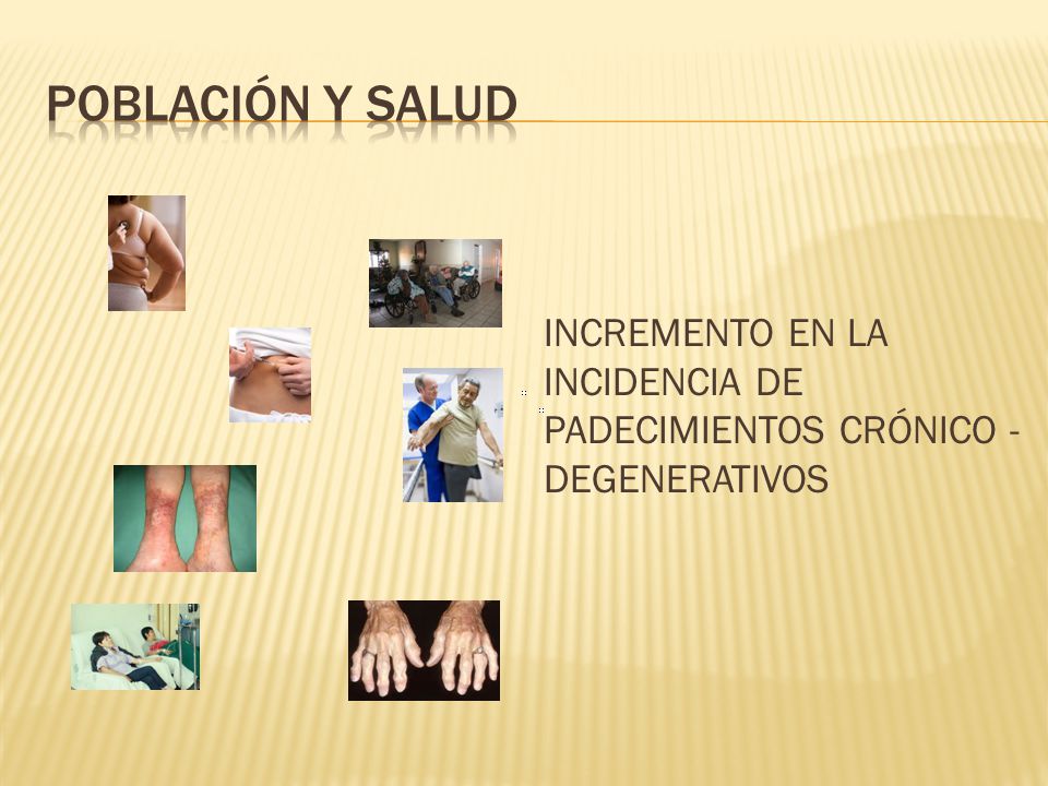 POBLACIÓN Y SALUD INCREMENTO EN LA INCIDENCIA DE PADECIMIENTOS CRÓNICO - DEGENERATIVOS