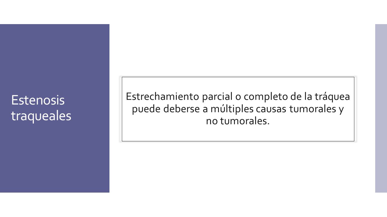 Estenosis traqueales Estrechamiento parcial o completo de la tráquea puede deberse a múltiples causas tumorales y no tumorales.