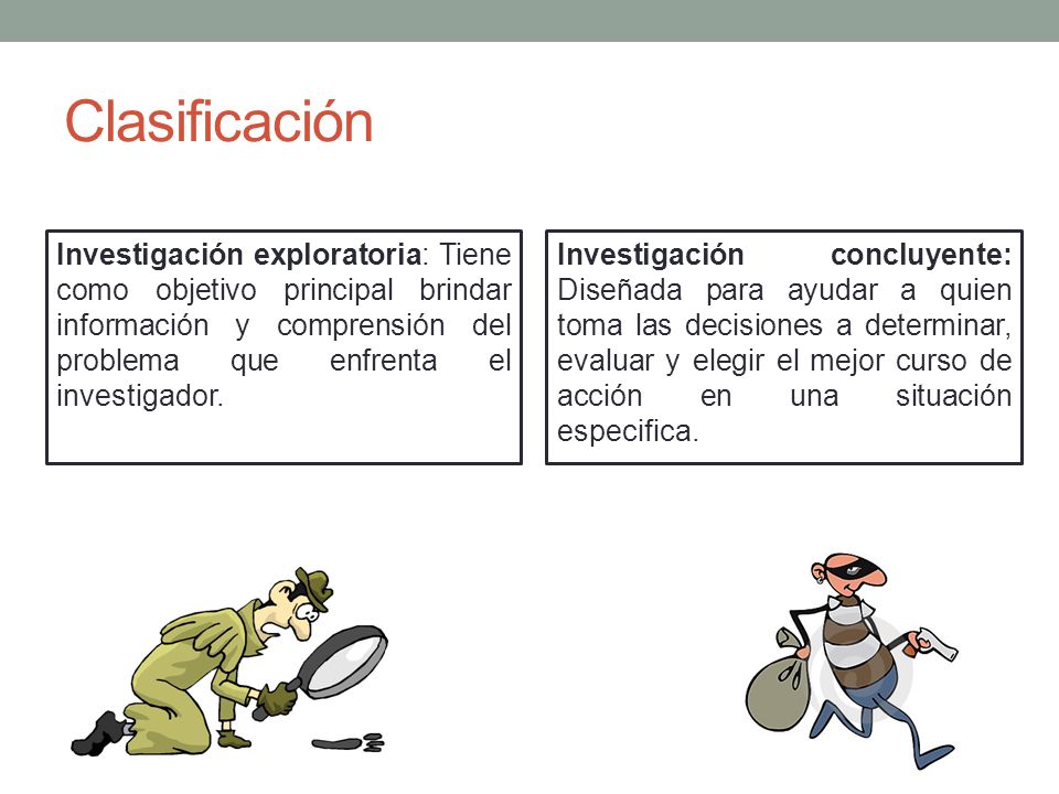 Clasificación Investigación exploratoria: Tiene como objetivo principal brindar información y comprensión del problema que enfrenta el investigador.