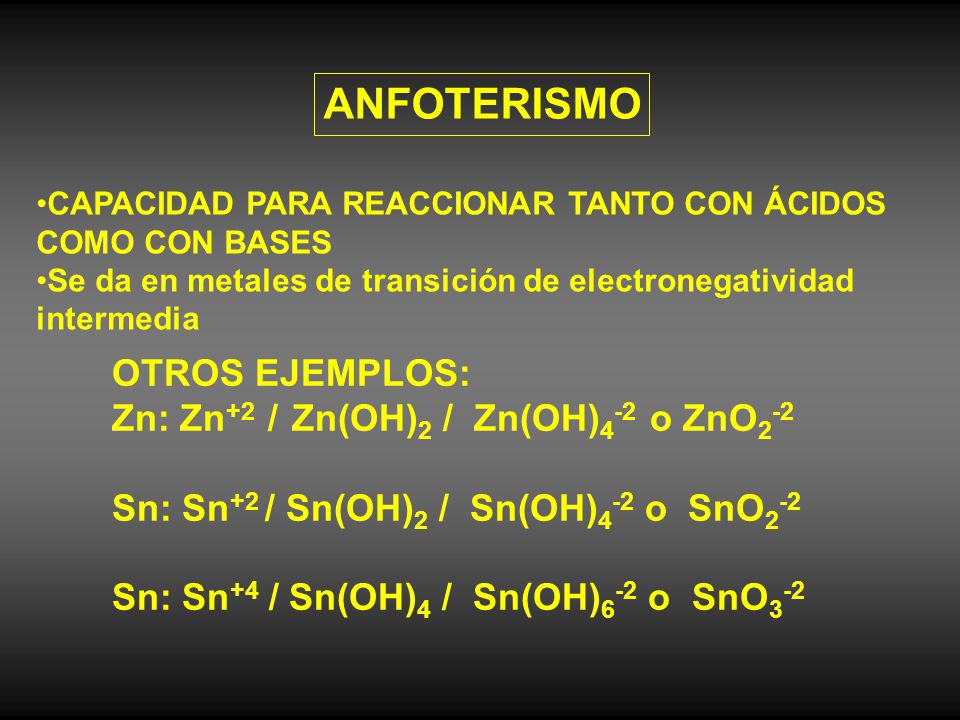 ANFOTERISMO OTROS EJEMPLOS: Zn: Zn+2 / Zn(OH)2 / Zn(OH)4-2 o ZnO2-2