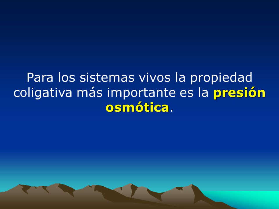 Para los sistemas vivos la propiedad coligativa más importante es la presión osmótica.