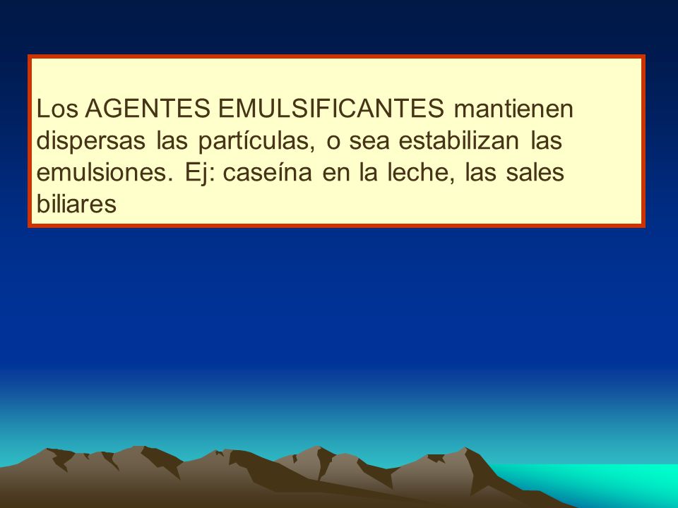 Los AGENTES EMULSIFICANTES mantienen dispersas las partículas, o sea estabilizan las emulsiones.