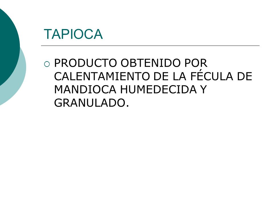 TAPIOCA PRODUCTO OBTENIDO POR CALENTAMIENTO DE LA FÉCULA DE MANDIOCA HUMEDECIDA Y GRANULADO.