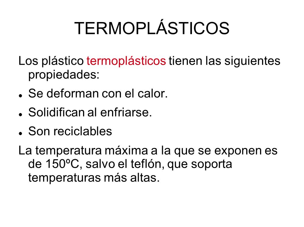 TERMOPLÁSTICOS Los plástico termoplásticos tienen las siguientes propiedades: Se deforman con el calor.