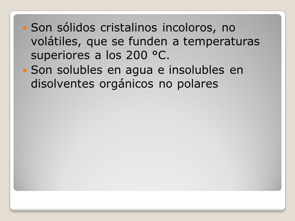 Son sólidos cristalinos incoloros, no volátiles, que se funden a temperaturas superiores a los 200 °C.