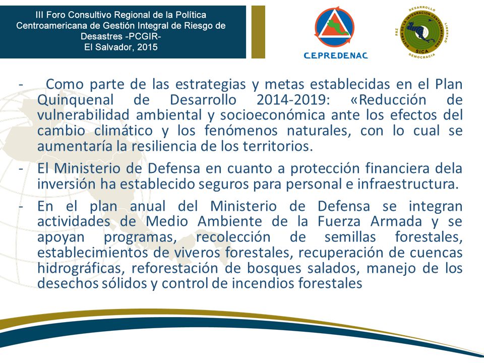 - Como parte de las estrategias y metas establecidas en el Plan Quinquenal de Desarrollo : «Reducción de vulnerabilidad ambiental y socioeconómica ante los efectos del cambio climático y los fenómenos naturales, con lo cual se aumentaría la resiliencia de los territorios.