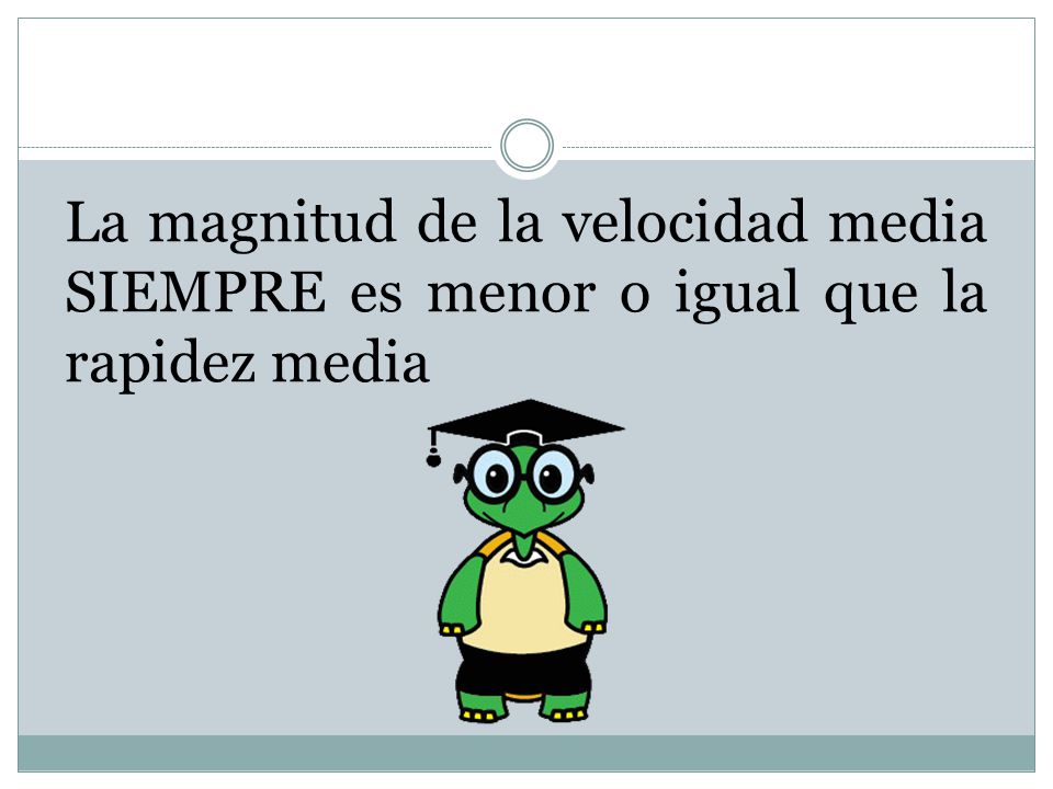 La magnitud de la velocidad media SIEMPRE es menor o igual que la rapidez media