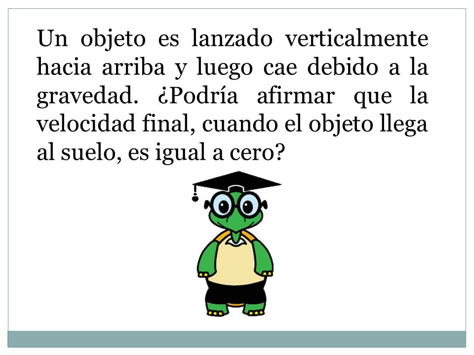 Un objeto es lanzado verticalmente hacia arriba y luego cae debido a la gravedad.