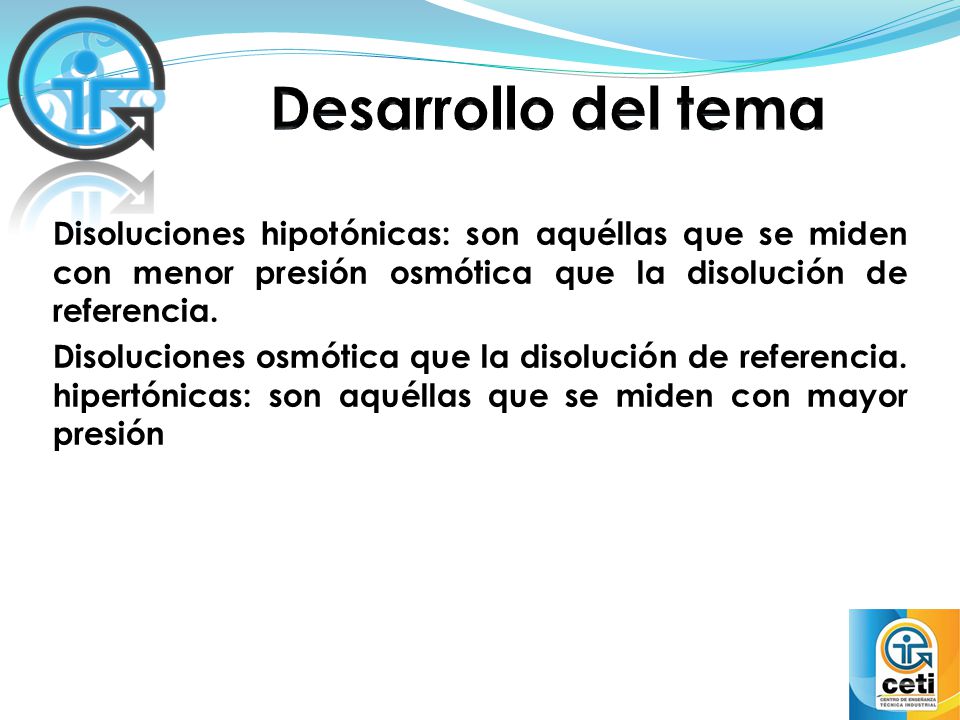 Desarrollo del tema Disoluciones hipotónicas: son aquéllas que se miden con menor presión osmótica que la disolución de referencia.