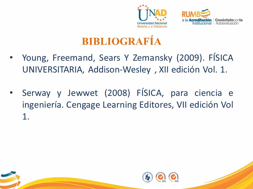 BIBLIOGRAFÍA Young, Freemand, Sears Y Zemansky (2009). FÍSICA UNIVERSITARIA, Addison-Wesley , XII edición Vol. 1.