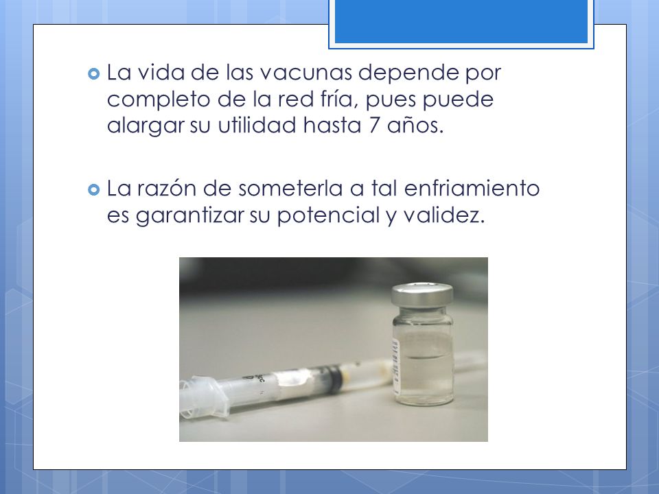 La vida de las vacunas depende por completo de la red fría, pues puede alargar su utilidad hasta 7 años.