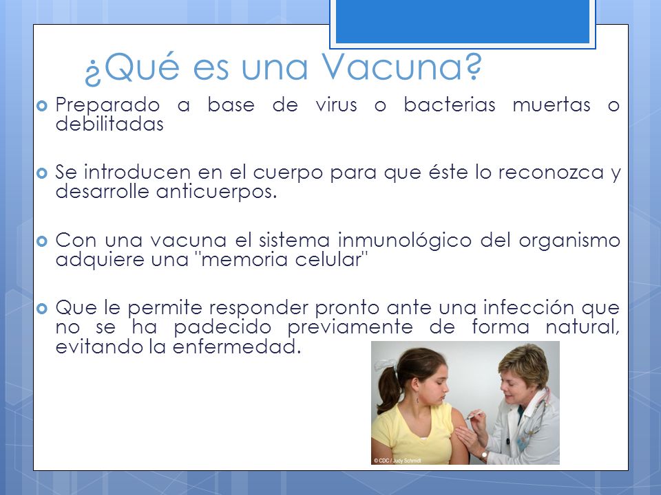 ¿Qué es una Vacuna Preparado a base de virus o bacterias muertas o debilitadas.