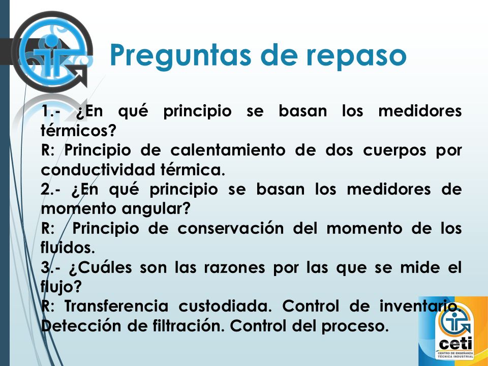 Preguntas de repaso 1.- ¿En qué principio se basan los medidores térmicos R: Principio de calentamiento de dos cuerpos por conductividad térmica.