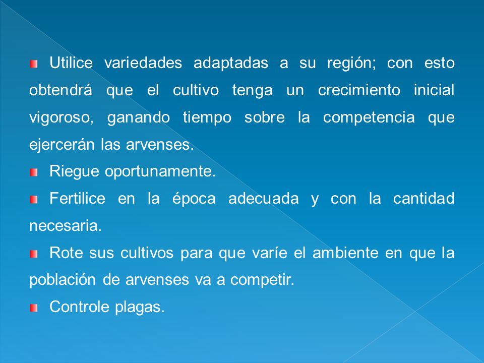 Utilice variedades adaptadas a su región; con esto obtendrá que el cultivo tenga un crecimiento inicial vigoroso, ganando tiempo sobre la competencia que ejercerán las arvenses.