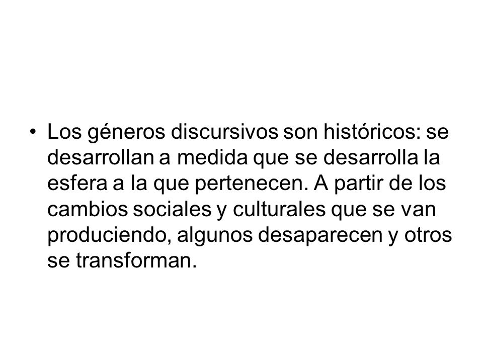 Los géneros discursivos son históricos: se desarrollan a medida que se desarrolla la esfera a la que pertenecen.