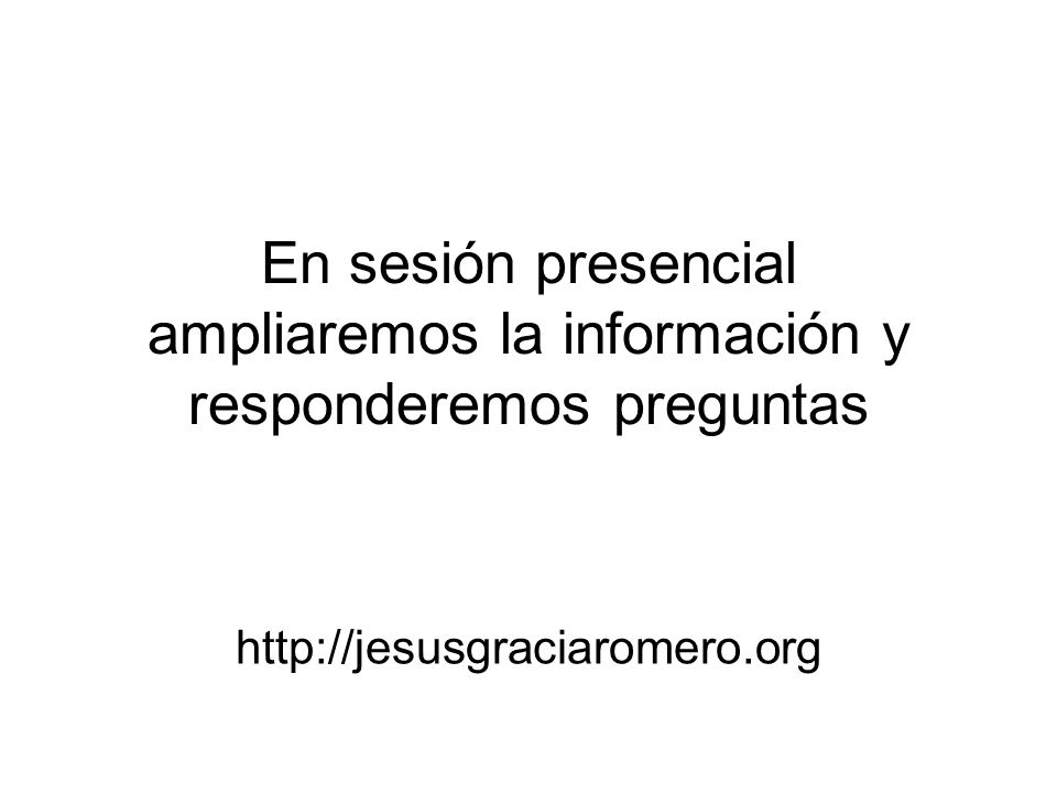 En sesión presencial ampliaremos la información y responderemos preguntas