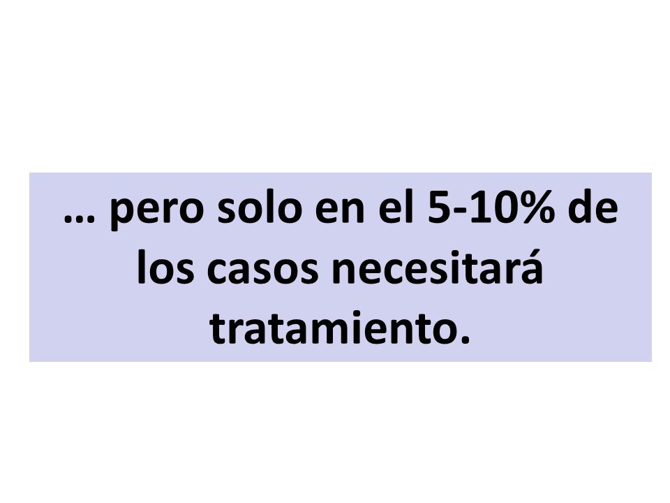 … pero solo en el 5-10% de los casos necesitará tratamiento.
