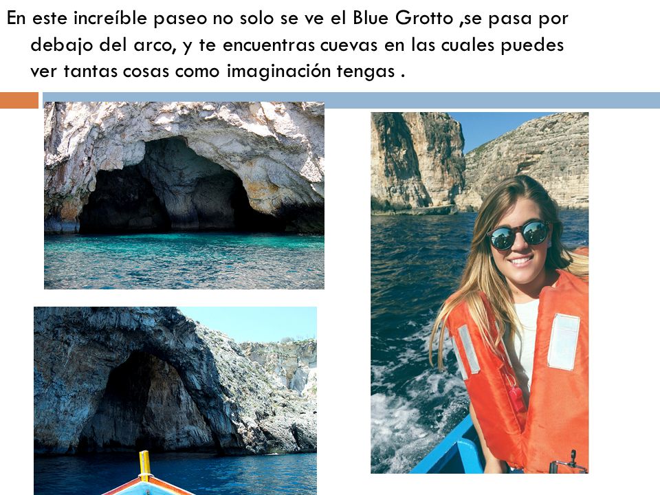 En este increíble paseo no solo se ve el Blue Grotto ,se pasa por debajo del arco, y te encuentras cuevas en las cuales puedes ver tantas cosas como imaginación tengas .
