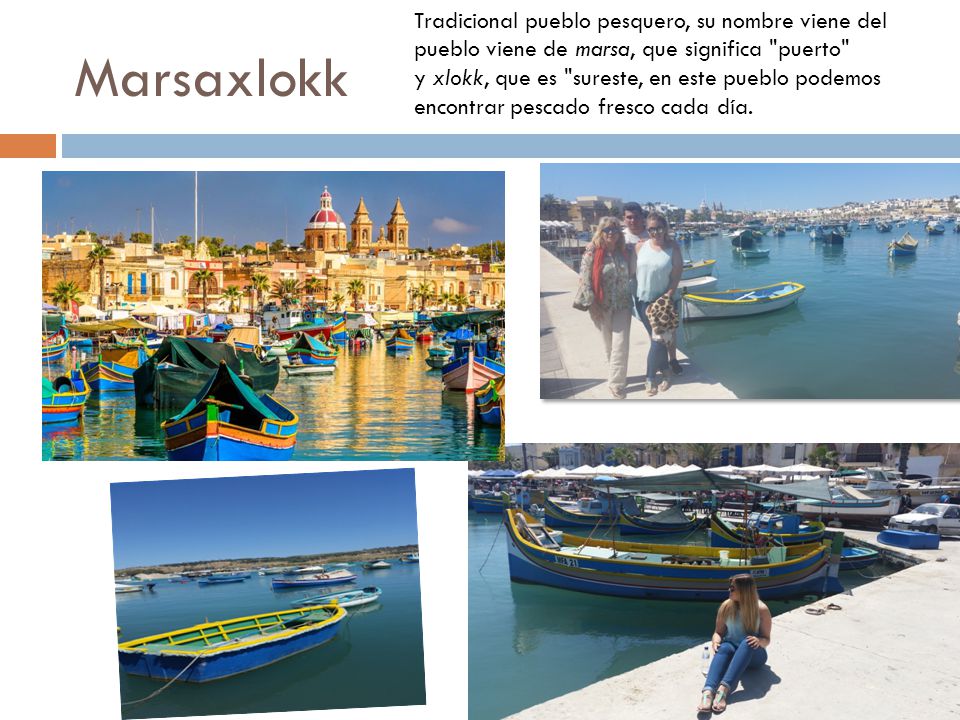 Tradicional pueblo pesquero, su nombre viene del pueblo viene de marsa, que significa puerto y xlokk, que es sureste, en este pueblo podemos encontrar pescado fresco cada día.