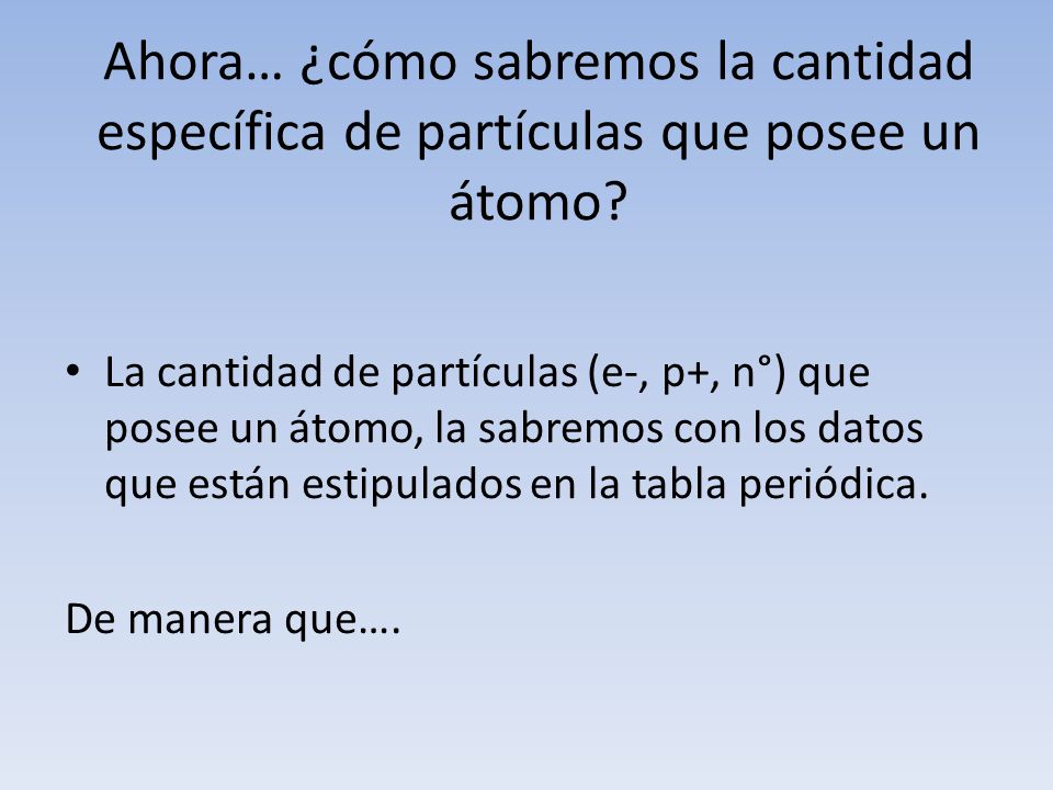 Ahora… ¿cómo sabremos la cantidad específica de partículas que posee un átomo