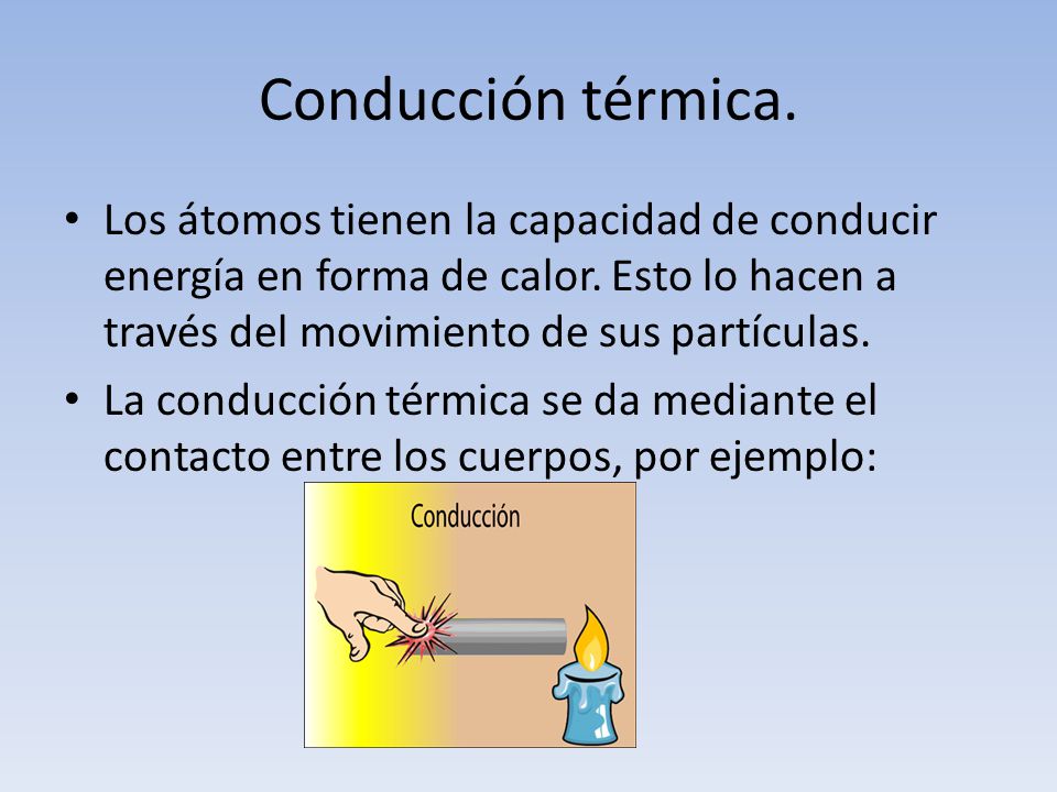 Conducción térmica. Los átomos tienen la capacidad de conducir energía en forma de calor. Esto lo hacen a través del movimiento de sus partículas.