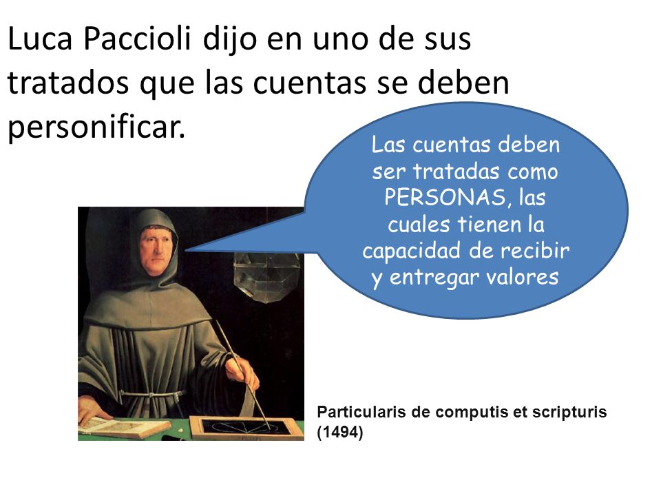 Luca Paccioli dijo en uno de sus tratados que las cuentas se deben personificar.