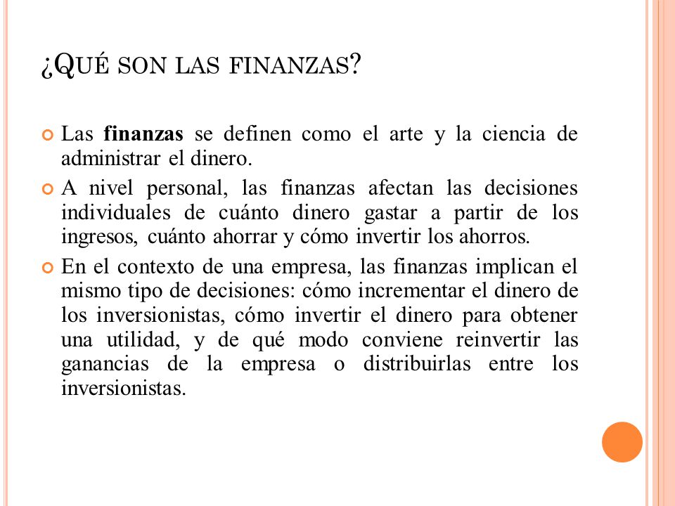 ¿Qué son las finanzas Las finanzas se definen como el arte y la ciencia de administrar el dinero.