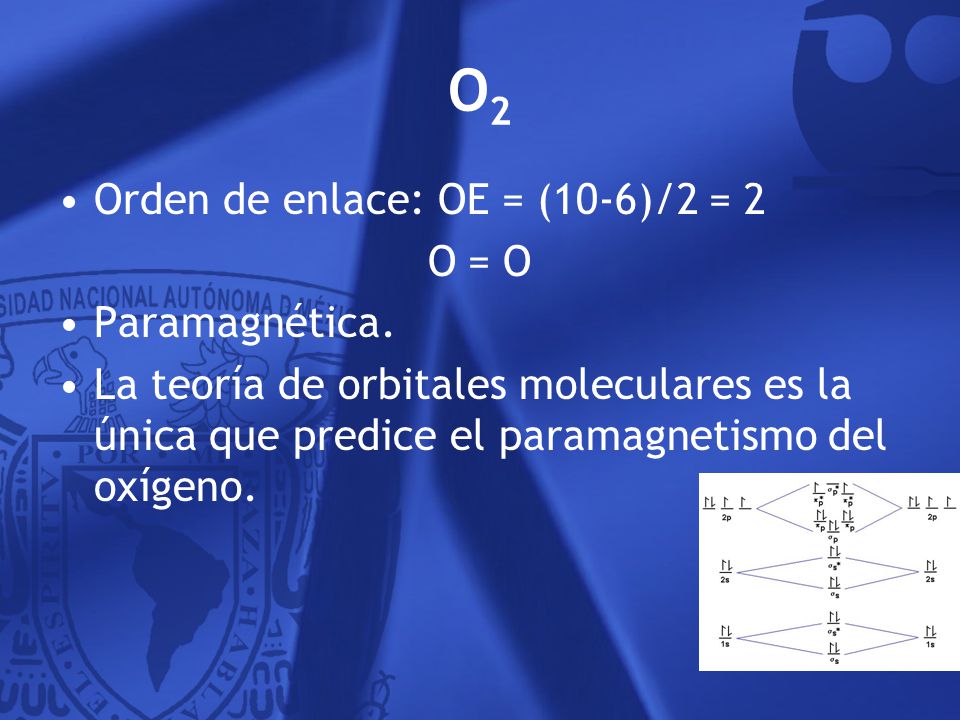 O2 Orden de enlace: OE = (10-6)/2 = 2 O= O Paramagnética.