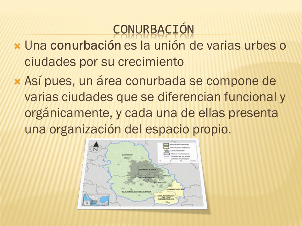 Conurbación Una conurbación es la unión de varias urbes o ciudades por su crecimiento.