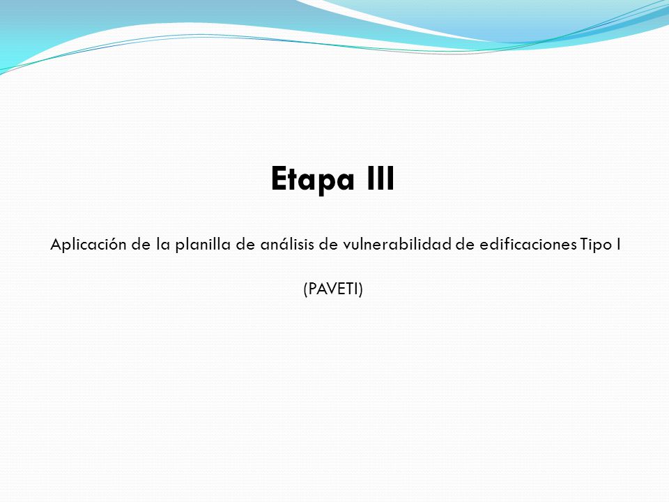 Etapa III Aplicación de la planilla de análisis de vulnerabilidad de edificaciones Tipo I (PAVETI)