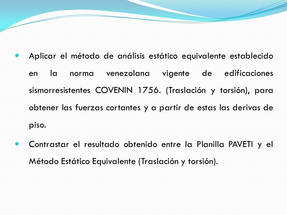 Aplicar el método de análisis estático equivalente establecido en la norma venezolana vigente de edificaciones sismorresistentes COVENIN (Traslación y torsión), para obtener las fuerzas cortantes y a partir de estas las derivas de piso.