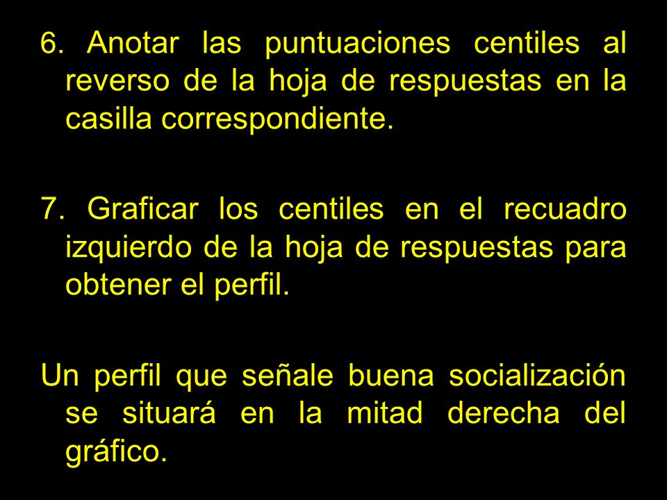 6. Anotar las puntuaciones centiles al reverso de la hoja de respuestas en la casilla correspondiente.