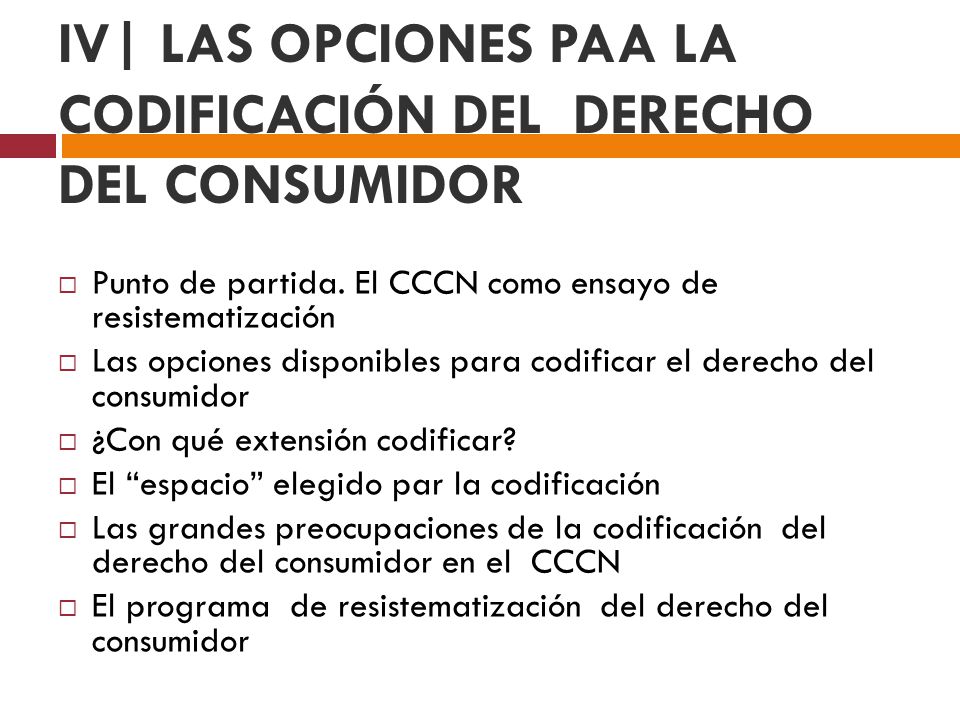 IV| LAS OPCIONES PAA LA CODIFICACIÓN DEL DERECHO DEL CONSUMIDOR