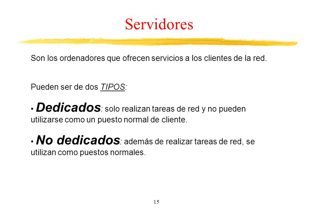 Servidores Son los ordenadores que ofrecen servicios a los clientes de la red. Pueden ser de dos TIPOS:
