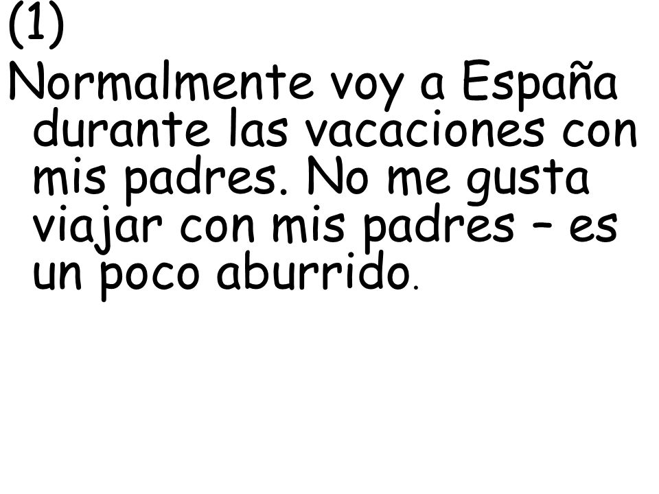 (1) Normalmente voy a España durante las vacaciones con mis padres.