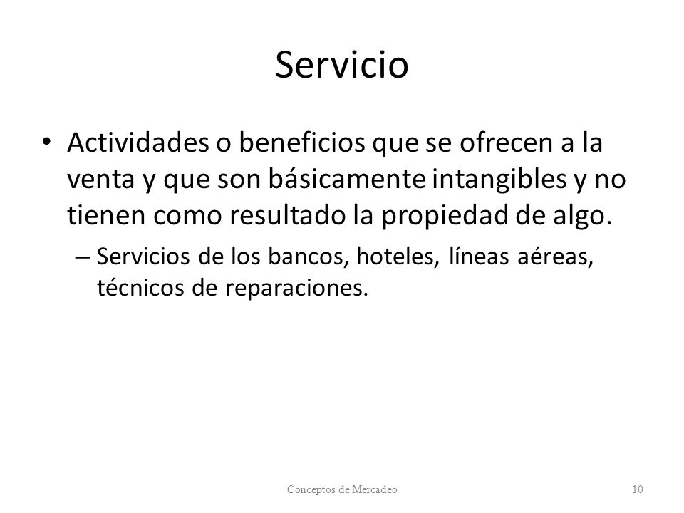 Servicio Actividades o beneficios que se ofrecen a la venta y que son básicamente intangibles y no tienen como resultado la propiedad de algo.