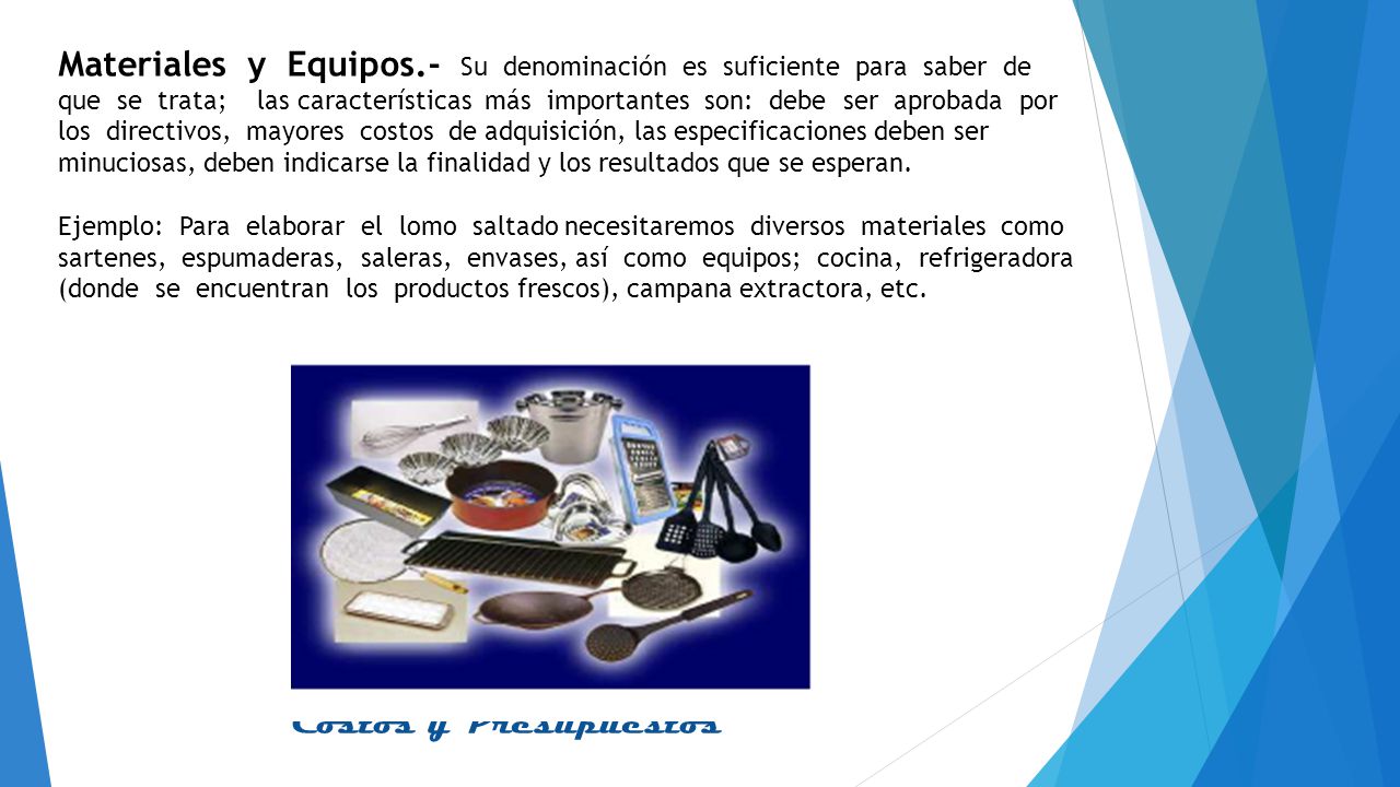 Materiales y Equipos.- Su denominación es suficiente para saber de que se trata; las características más importantes son: debe ser aprobada por los directivos, mayores costos de adquisición, las especificaciones deben ser minuciosas, deben indicarse la finalidad y los resultados que se esperan.