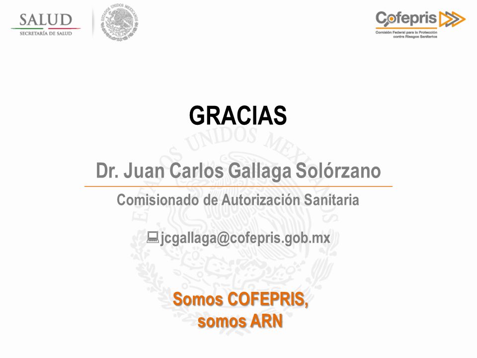 GRACIAS Dr. Juan Carlos Gallaga Solórzano Somos COFEPRIS, somos ARN